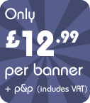 Only £12.99 per banner plus postage and packaging. All prices include VAT